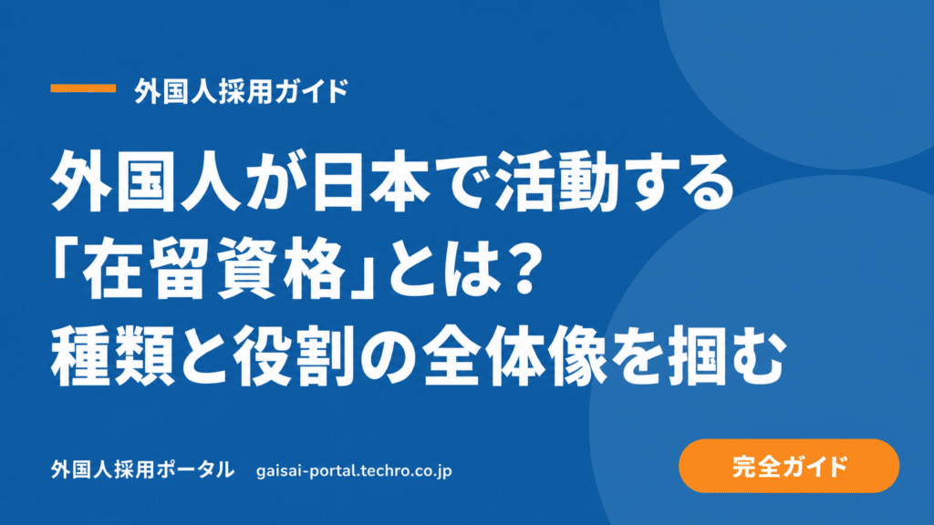 外国人が日本で活動する「在留資格」とは？種類と役割の全体像を掴む