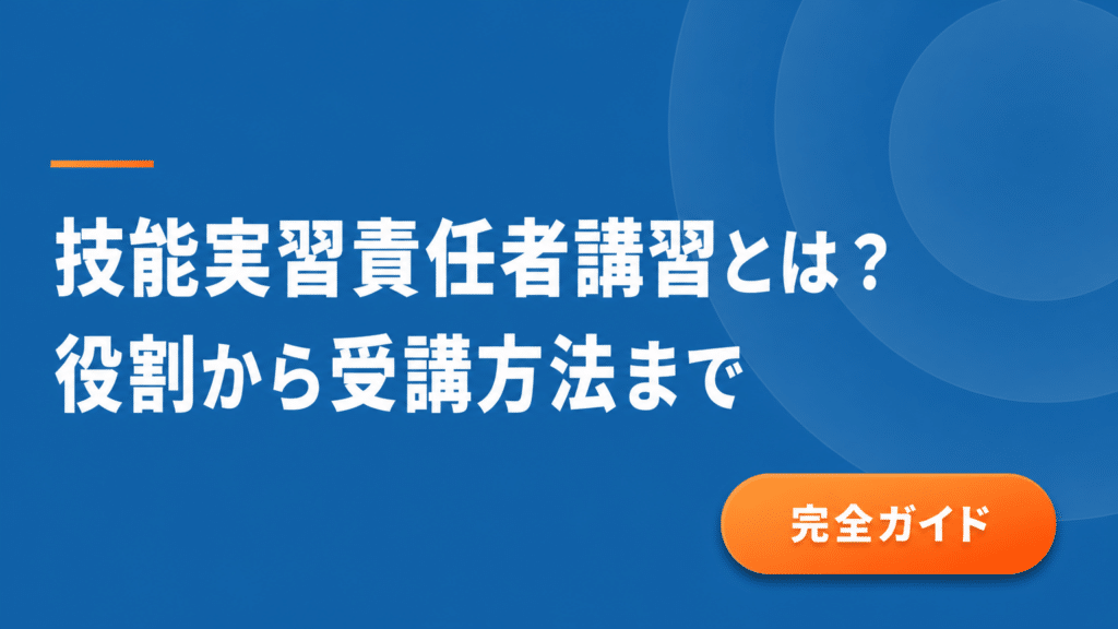 技能実習責任者講習の受講義務・プログラム・費用・申し込み手順まとめ